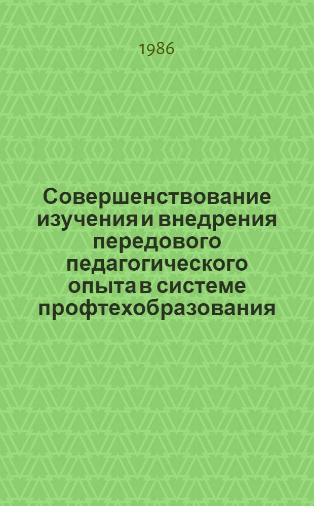 Совершенствование изучения и внедрения передового педагогического опыта в системе профтехобразования : Материалы науч.-практ. семинара, провед. в апр. 1985 г. в г. Москва