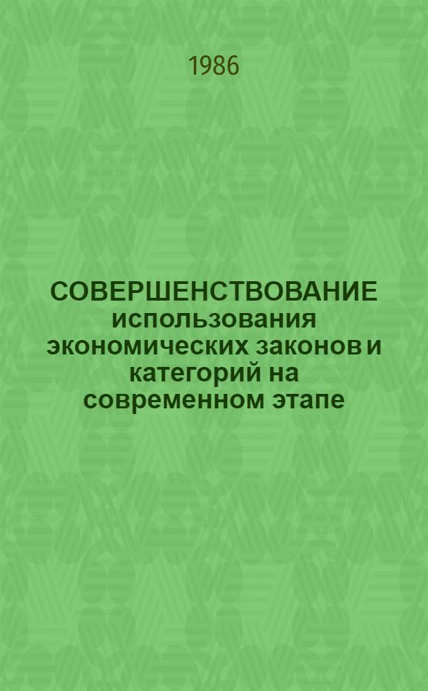 СОВЕРШЕНСТВОВАНИЕ использования экономических законов и категорий на современном этапе : Сб. ст