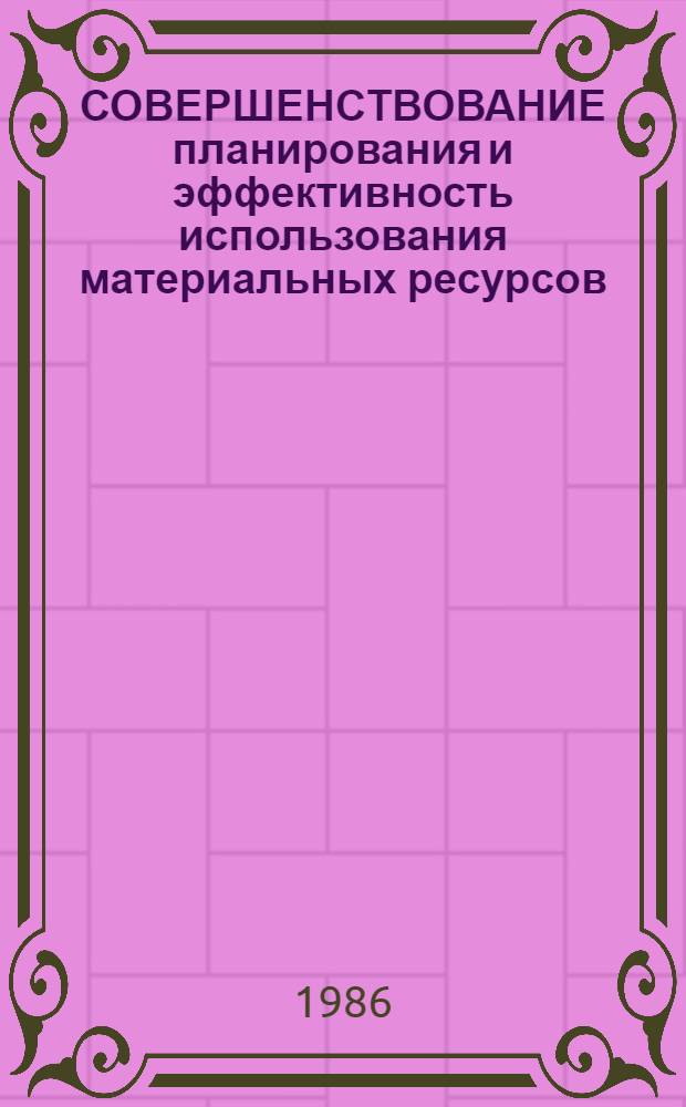 СОВЕРШЕНСТВОВАНИЕ планирования и эффективность использования материальных ресурсов : Сб. науч. тр