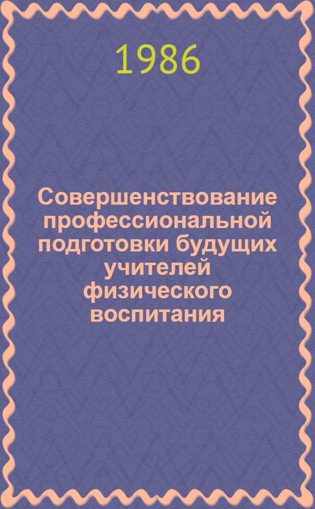 Совершенствование профессиональной подготовки будущих учителей физического воспитания : Межвуз. сб. науч. тр