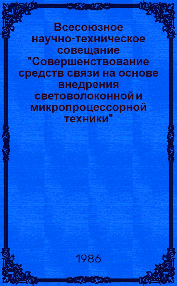 Всесоюзное научно-техническое совещание "Совершенствование средств связи на основе внедрения световолоконной и микропроцессорной техники" (25-26 февраля 1986 г., Кишинев) : Тез. докл