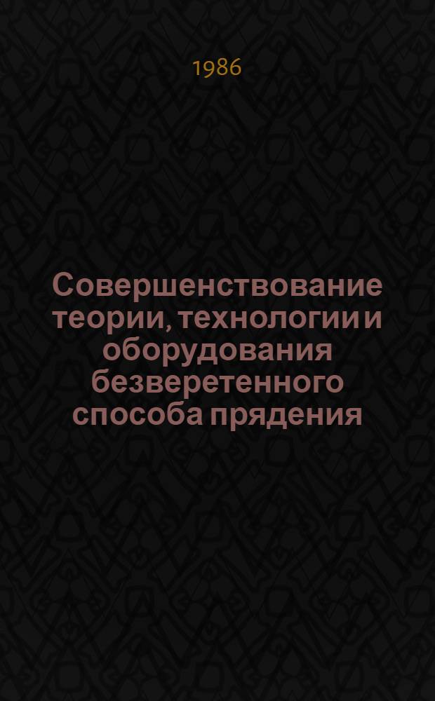 Совершенствование теории, технологии и оборудования безверетенного способа прядения : Межвуз. сб. науч. тр