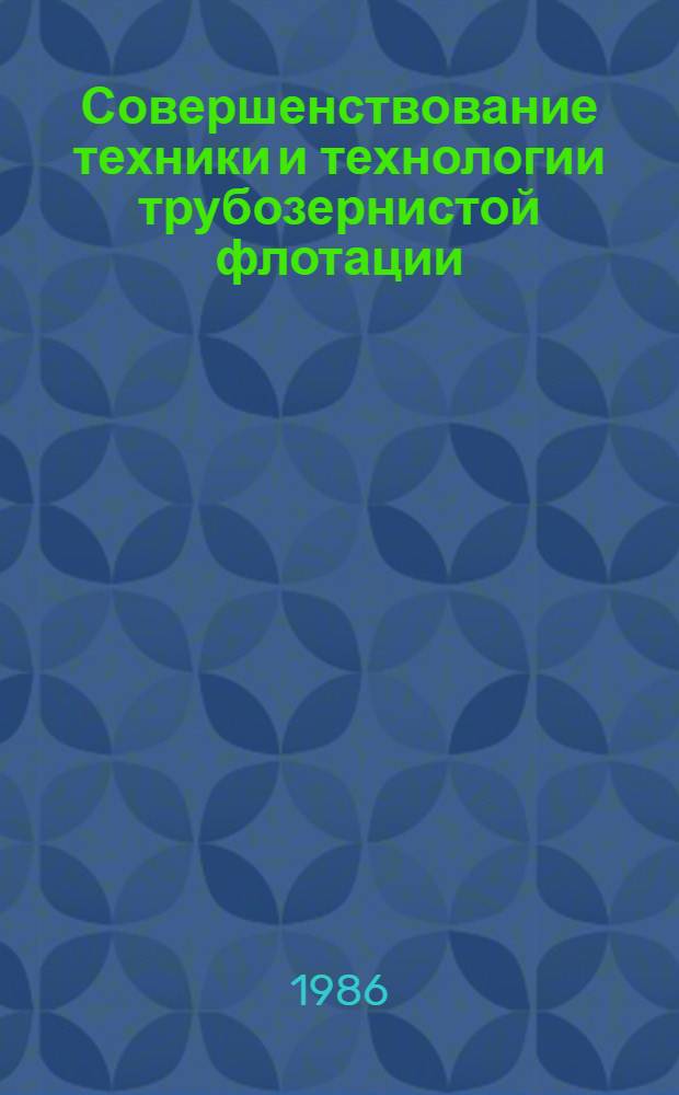 Совершенствование техники и технологии трубозернистой флотации : Сб. ст.