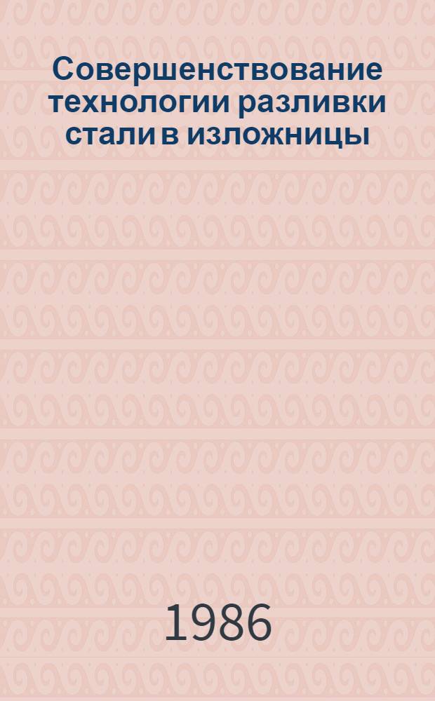 Совершенствование технологии разливки стали в изложницы : Темат. сб. науч. тр