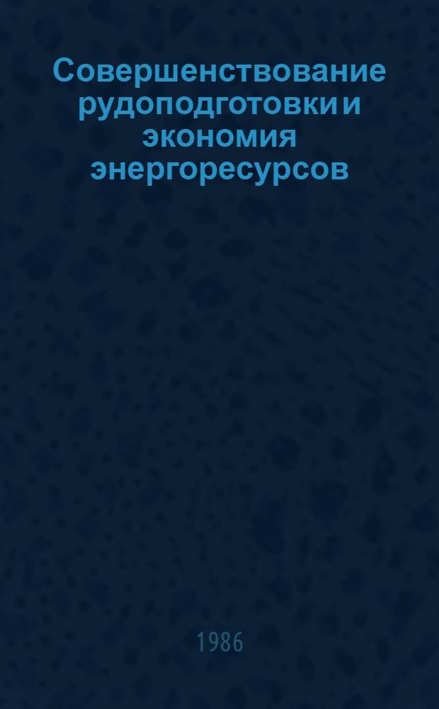 Совершенствование рудоподготовки и экономия энергоресурсов : Сб. ст.