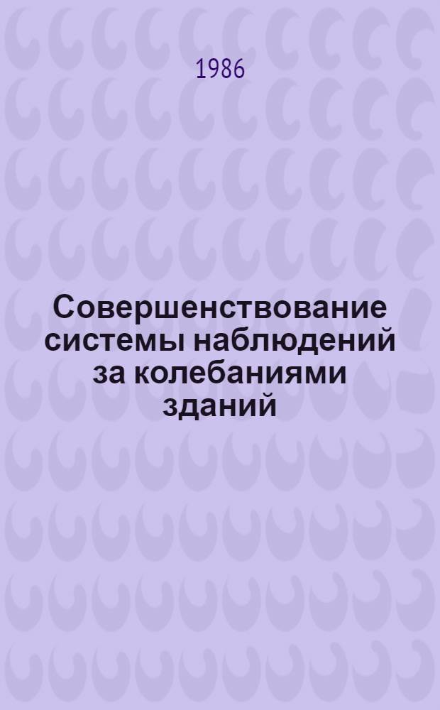 Совершенствование системы наблюдений за колебаниями зданий : Сб. ст.