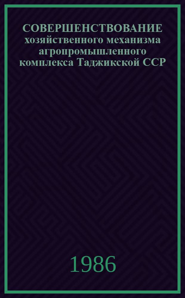 СОВЕРШЕНСТВОВАНИЕ хозяйственного механизма агропромышленного комплекса Таджикской ССР : Тез. докл. : Науч.-практ. конф. (Душанбе, 19-20 дек. 1986 г.)