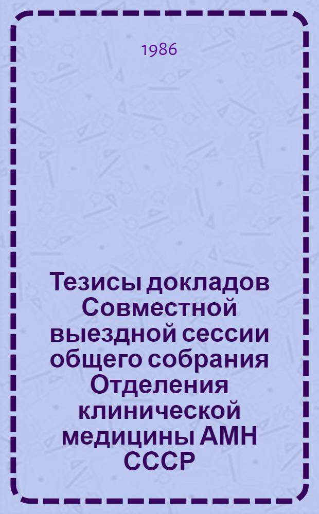 Тезисы докладов Совместной выездной сессии общего собрания Отделения клинической медицины АМН СССР, Всесоюзного кардиологического научного центра АМН СССР и НИИ кардиологии Минздрава Киргизской ССР по проблеме "Острая и хроническая сердечная недостаточность (профилактика, современные подходы к диагностике и лечению), 21-23 мая 1986 г.
