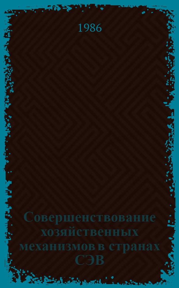 Совершенствование хозяйственных механизмов в странах СЭВ : (Вопр. теории и практики) : Сб. ст.