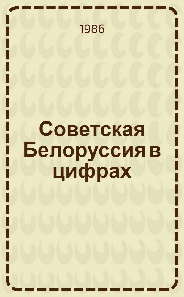 Советская Белоруссия в цифрах: [1981-1985]