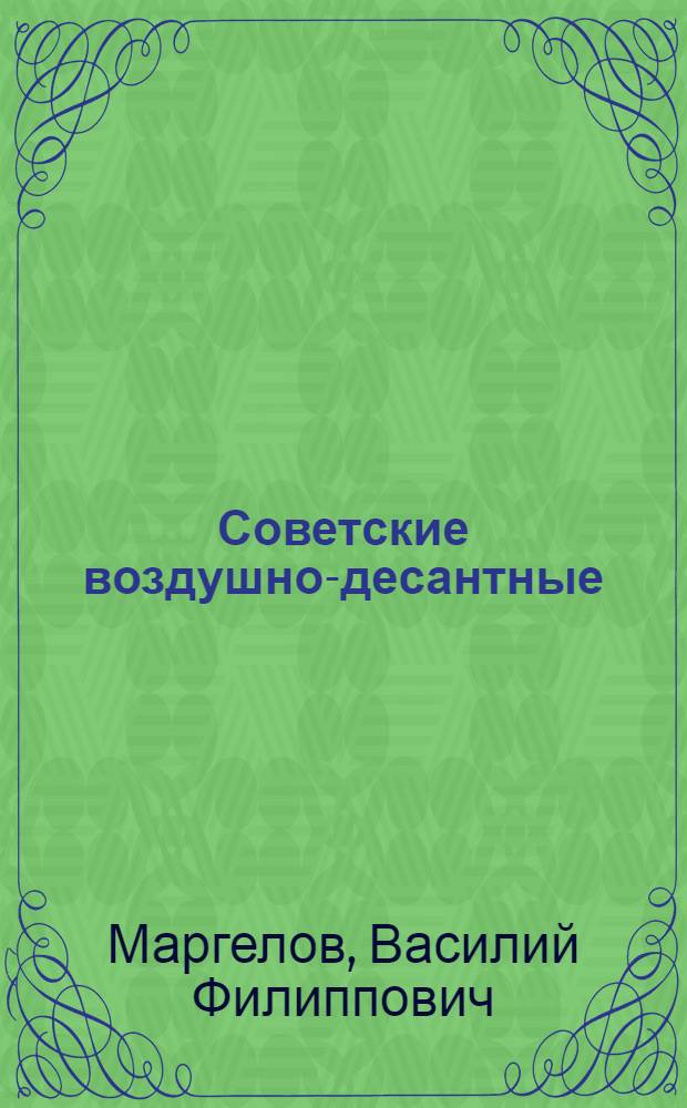 Советские воздушно-десантные : Воен.-ист. очерк