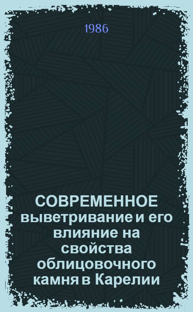 СОВРЕМЕННОЕ выветривание и его влияние на свойства облицовочного камня в Карелии : Метод. рекомендации