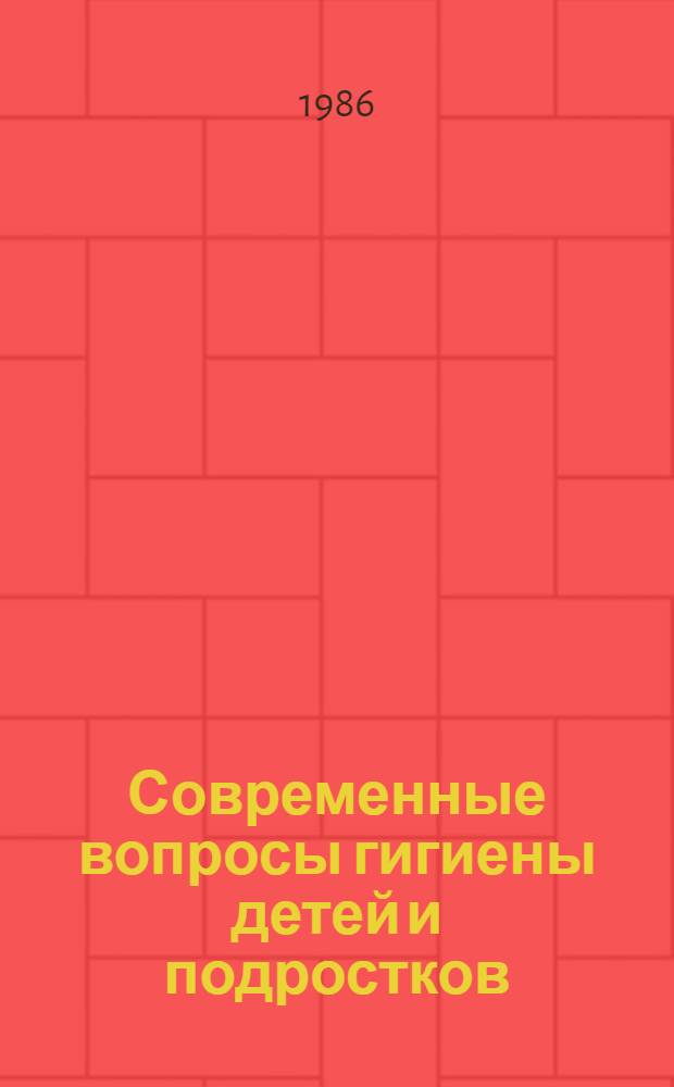 Современные вопросы гигиены детей и подростков : Сб. науч. тр