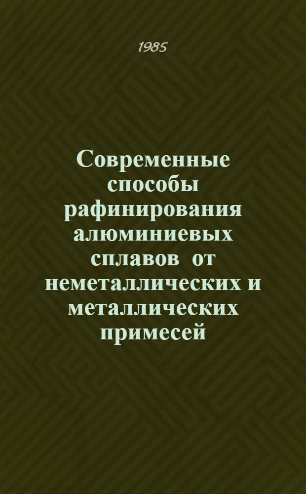 Современные способы рафинирования алюминиевых сплавов от неметаллических и металлических примесей : Аналит. обзор по публикациям отеч. и зарубеж. лит. за 1978-1983 гг