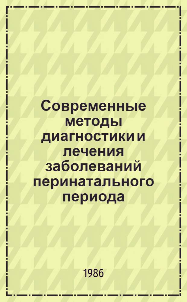 Современные методы диагностики и лечения заболеваний перинатального периода : Сб. науч. тр