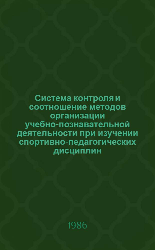 Система контроля и соотношение методов организации учебно-познавательной деятельности при изучении спортивно-педагогических дисциплин : Автореф. дис. на соиск. учен. степ. к. п. н