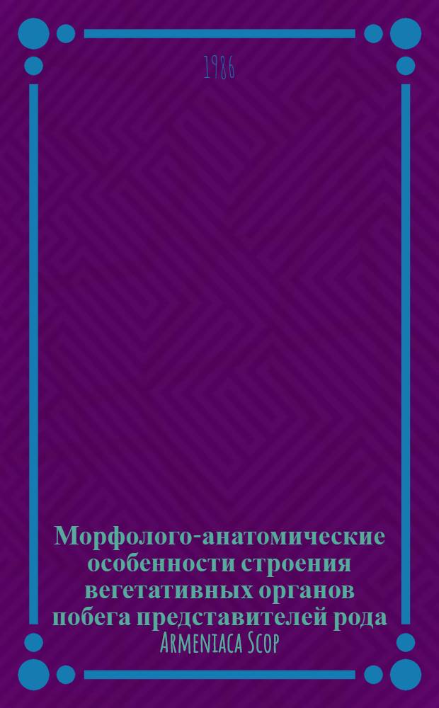 Морфолого-анатомические особенности строения вегетативных органов побега представителей рода Armeniaca Scop : Автореф. дис. на соиск. учен. степ. канд. биол. наук : (03.00.05)