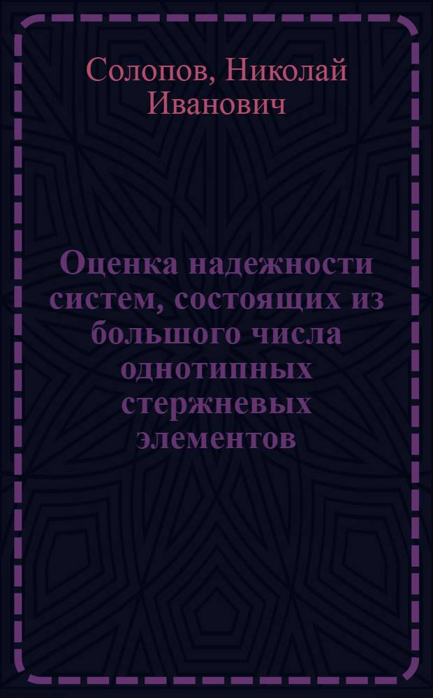 Оценка надежности систем, состоящих из большого числа однотипных стержневых элементов : Автореф. дис. на соиск. учен. степ. к. т. н