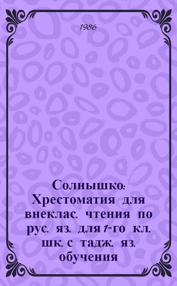 Солнышко : Хрестоматия для внеклас. чтения по рус. яз. для 1-го кл. шк. с тадж. яз. обучения