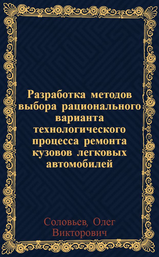 Разработка методов выбора рационального варианта технологического процесса ремонта кузовов легковых автомобилей : Автореф. дис. на соиск. учен. степ. канд. техн. наук : (05.22.10)