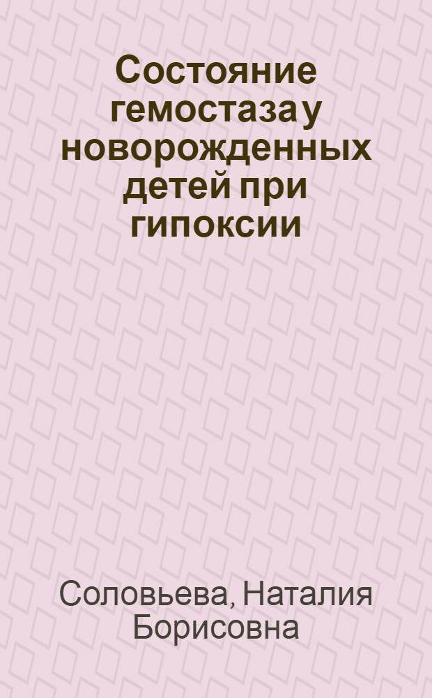 Состояние гемостаза у новорожденных детей при гипоксии : Автореф. дис. на соиск. учен. степ. канд. мед. наук : (14.00.09)