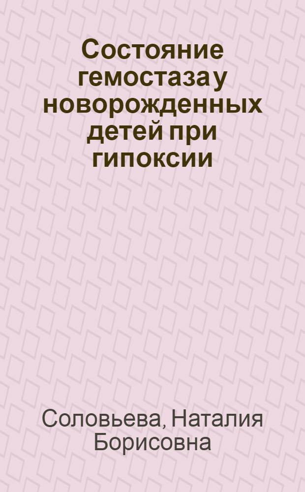 Состояние гемостаза у новорожденных детей при гипоксии : Автореф. дис. на соиск. учен. степ. канд. мед. наук : (14.00.09)