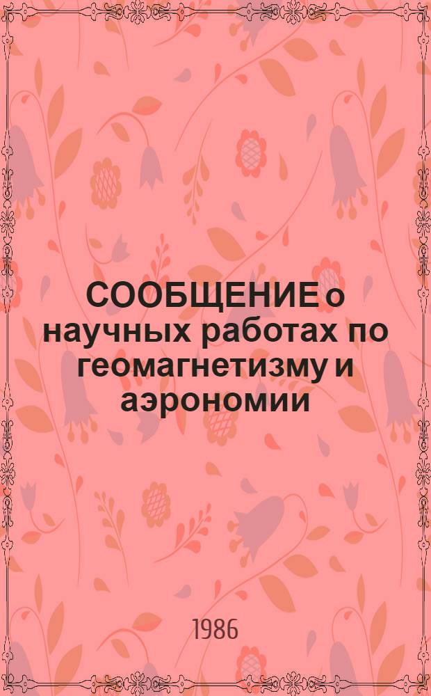 СООБЩЕНИЕ о научных работах по геомагнетизму и аэрономии = Report on scientific activity in geomagnetism and aeronomy : Магнитосфер. явления: Магнитосфера Земли и взаимодействие с солнеч. ветром, (1983-1986) : Представляется в Междунар. ассоц. геомагнетизма и аэрономии к XIX Генер. ассамблее Междунар. геофиз. и геодез. союза