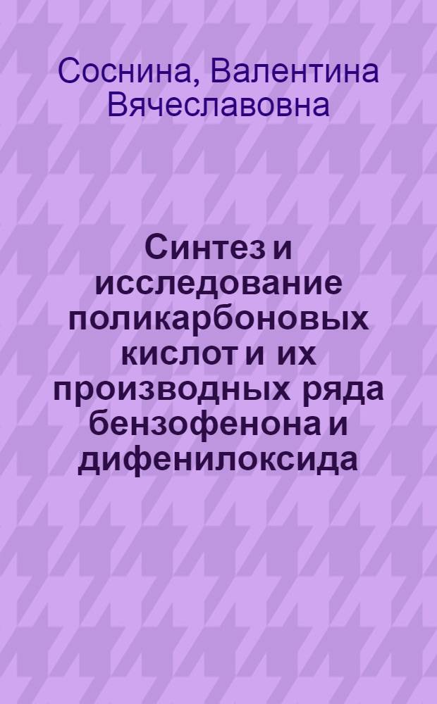 Синтез и исследование поликарбоновых кислот и их производных ряда бензофенона и дифенилоксида : Автореф. дис. на соиск. учен. степ. к. х. н