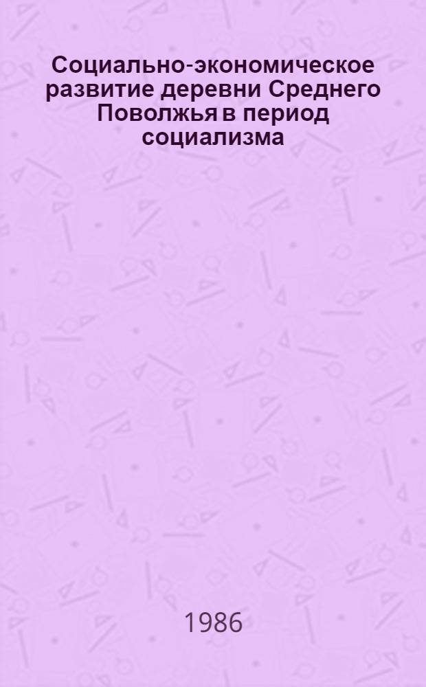 Социально-экономическое развитие деревни Среднего Поволжья в период социализма : Сб. ст.