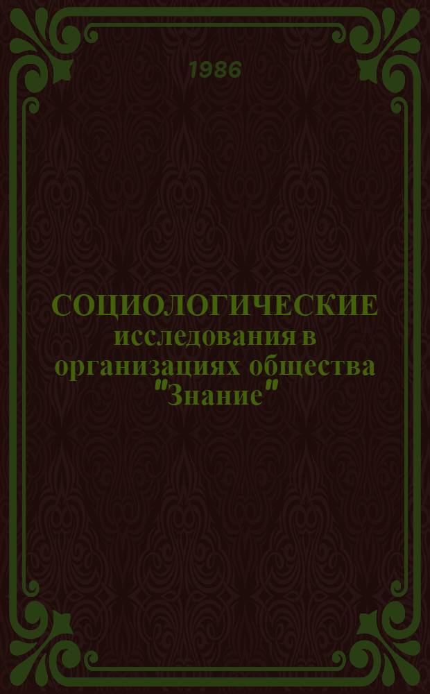 СОЦИОЛОГИЧЕСКИЕ исследования в организациях общества "Знание" : Тез. докл. и выступлений на Всесоюз. семинаре, 21-23 окт., 1986 г. : Для обсуждения