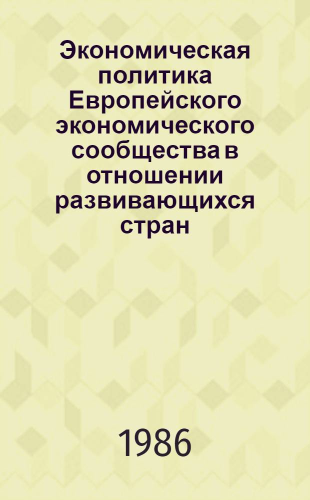 Экономическая политика Европейского экономического сообщества в отношении развивающихся стран : (На прим. стран Африки, бассейнов Кариб. моря и Тихого океана) : Автореф. дис. на соиск. учен. степ. канд. экон. наук : (08.00.16)