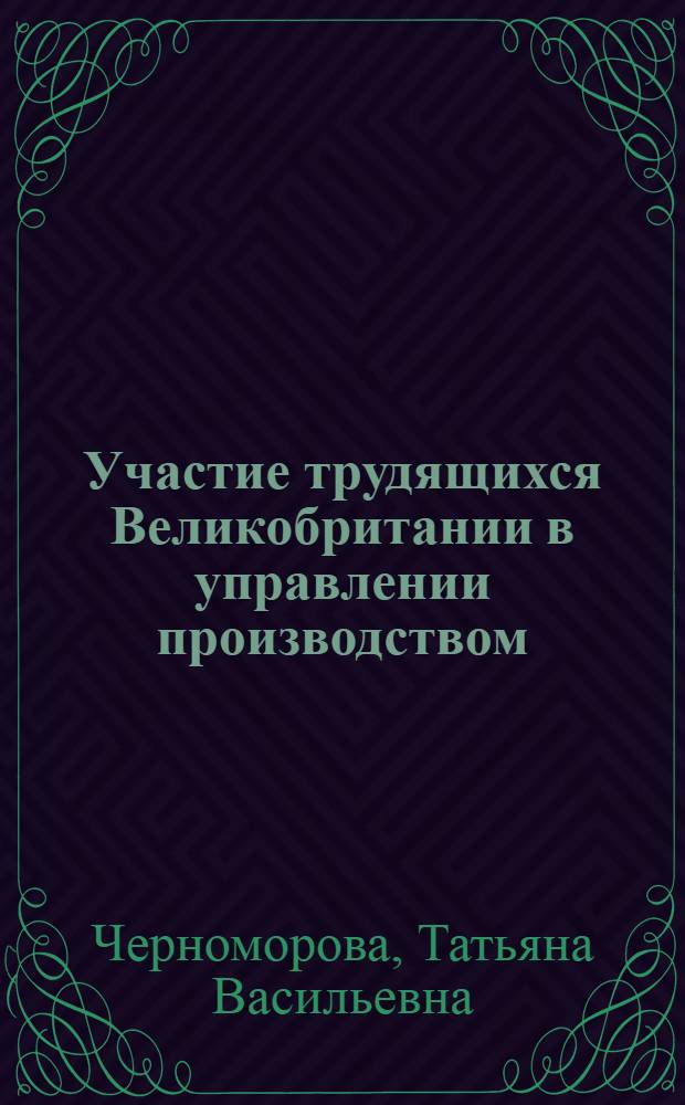 Участие трудящихся Великобритании в управлении производством : (Экон. аспекты) : Автореф. дис. на соиск. учен. степ. канд. экон. наук : (08.00.16)