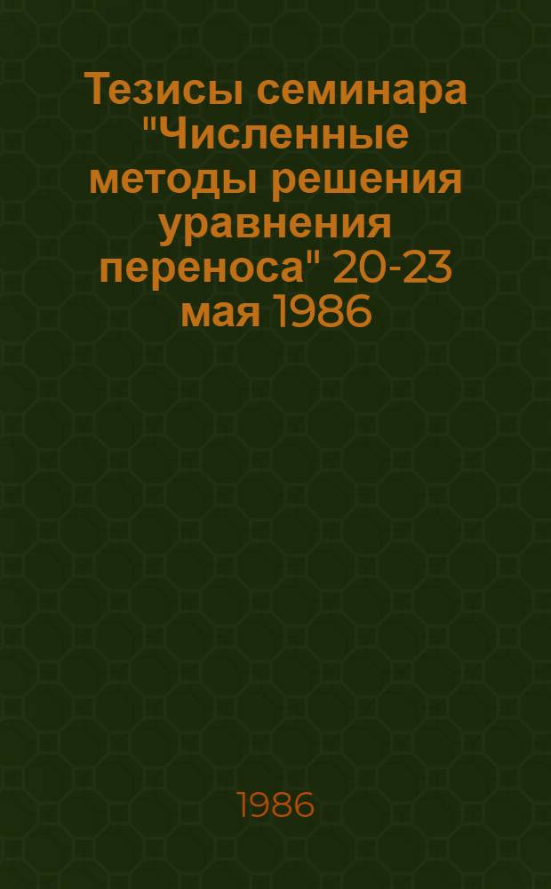 Тезисы семинара "Численные методы решения уравнения переноса" 20-23 мая 1986