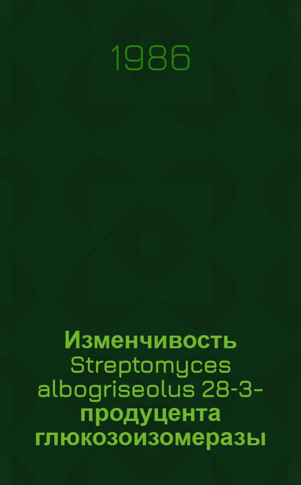 Изменчивость Streptomyces albogriseolus 28-3-продуцента глюкозоизомеразы : Автореф. дис. на соиск. учен. степ. к. т. н