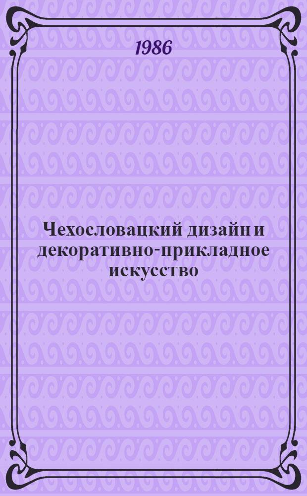 Чехословацкий дизайн и декоративно-прикладное искусство : Керамика, стекло, ювелир. изделия, текстиль-гобелены, дизайн : Кат. выст. Минск, 1986
