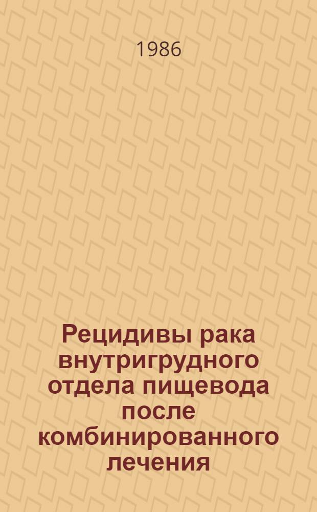 Рецидивы рака внутригрудного отдела пищевода после комбинированного лечения : (Причины возникновения, возможности профилактики) : Автореф. дис. на соиск. учен. степ. канд. мед. наук : (14.00.14)