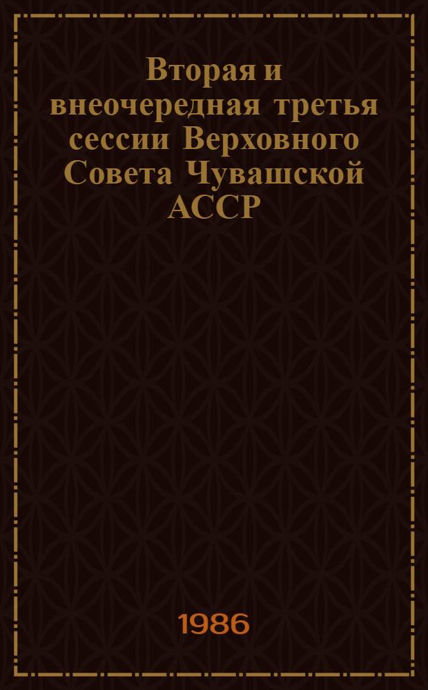 Вторая и внеочередная третья сессии Верховного Совета Чувашской АССР (одиннадцатый созыв), 10 декабря 1985 г., 18 января 1986 г. : Стеногр. отчеты