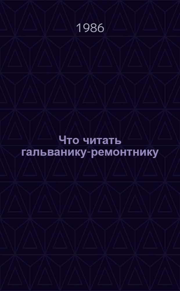 Что читать гальванику-ремонтнику : Рек. указ
