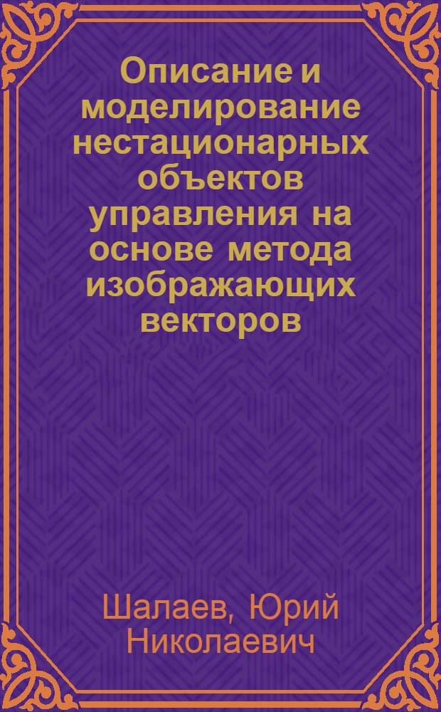 Описание и моделирование нестационарных объектов управления на основе метода изображающих векторов : Автореф. дис. на соиск. учен. степ. к. т. н