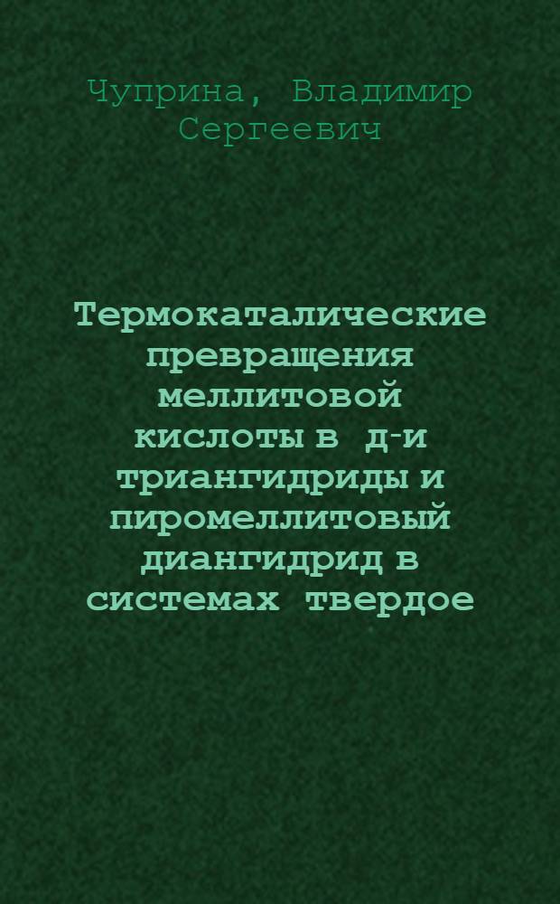Термокаталические превращения меллитовой кислоты в ди- и триангидриды и пиромеллитовый диангидрид в системах твердое - тело - газ : Автореф. дис. на соиск. учен. степ. к. х. н