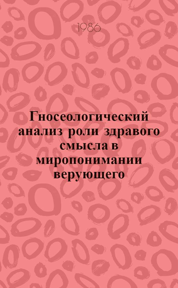 Гносеологический анализ роли здравого смысла в миропонимании верующего : Автореф. дис. на соиск. учен. степ. канд. филос. наук : (09.00.06)