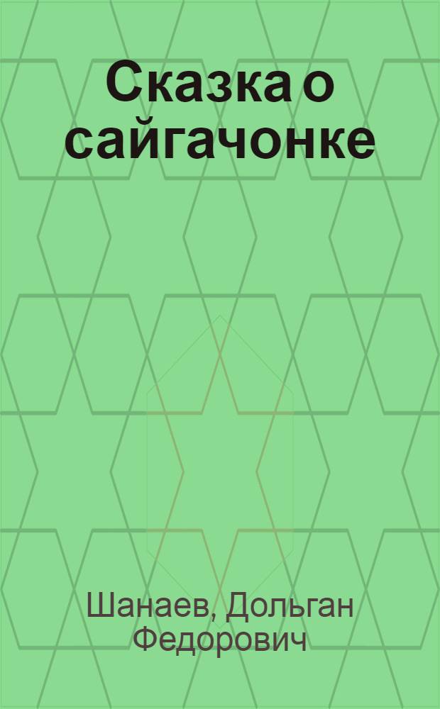 Сказка о сайгачонке : Поэма-сказка : Для мл. шк. возраста