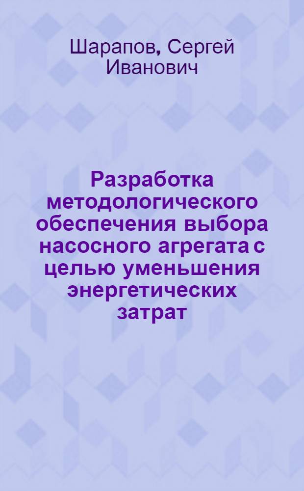 Разработка методологического обеспечения выбора насосного агрегата с целью уменьшения энергетических затрат : Автореф. дис. на соиск. учен. степ. канд. техн. наук : (05.02.03)