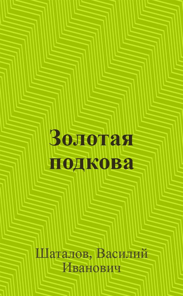 Золотая подкова; Хлебный жених: Повести / В. Шаталов; Худож. Л. Голикова