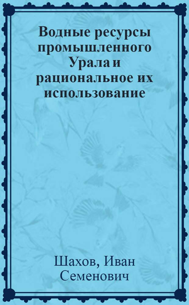Водные ресурсы промышленного Урала и рациональное их использование : Автореф. дис. на соиск. учен. степ. д. т. н