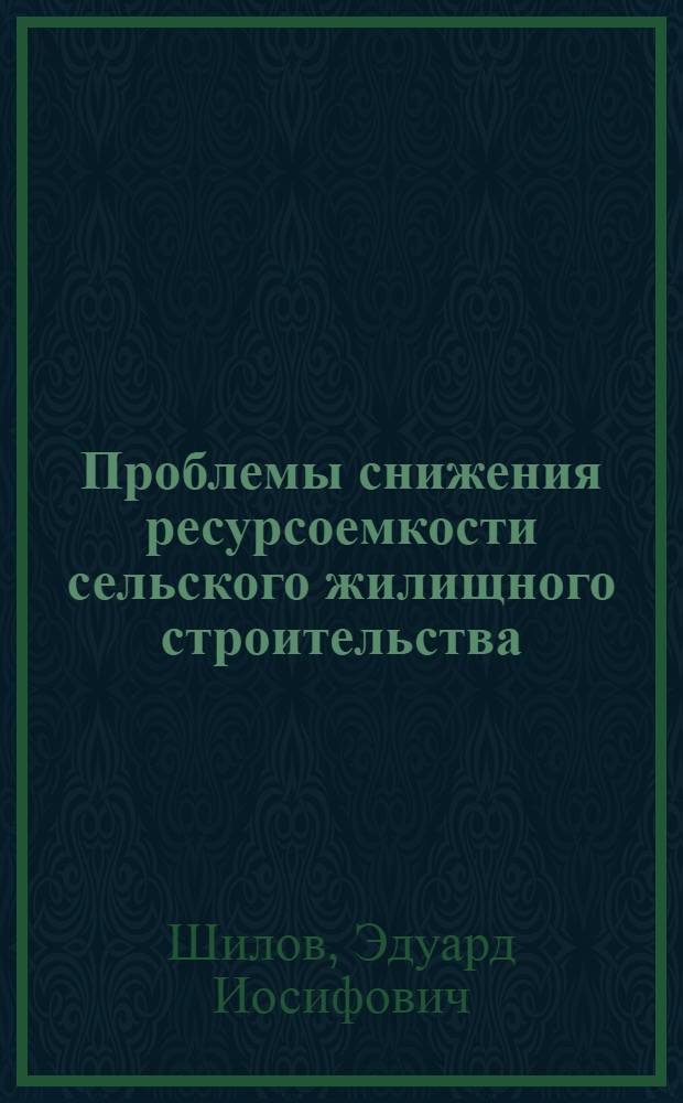 Проблемы снижения ресурсоемкости сельского жилищного строительства : (На опыте УССР) : Автореф. дис. на соиск. учен. степ. д-ра техн. наук : (08.00.13)