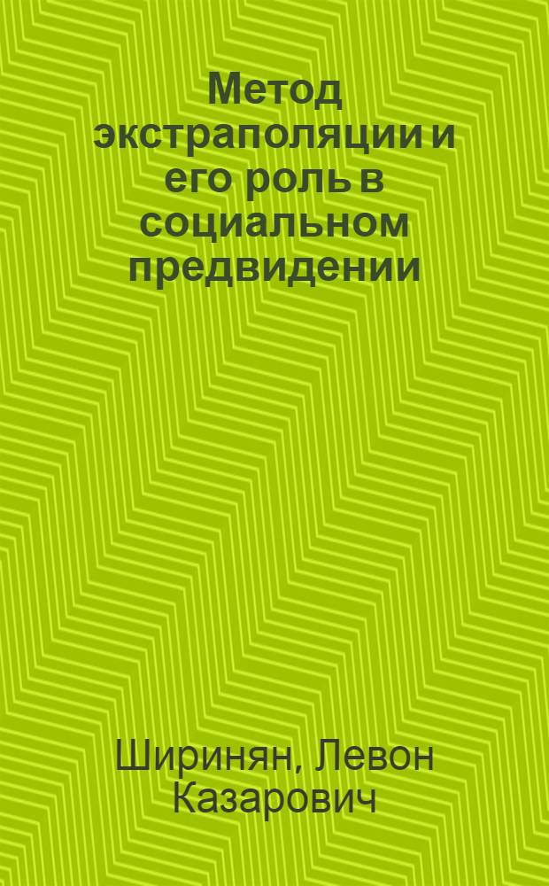 Метод экстраполяции и его роль в социальном предвидении : Автореф. дис. на соиск. учен. степ. канд. филос. наук : (09.00.01)