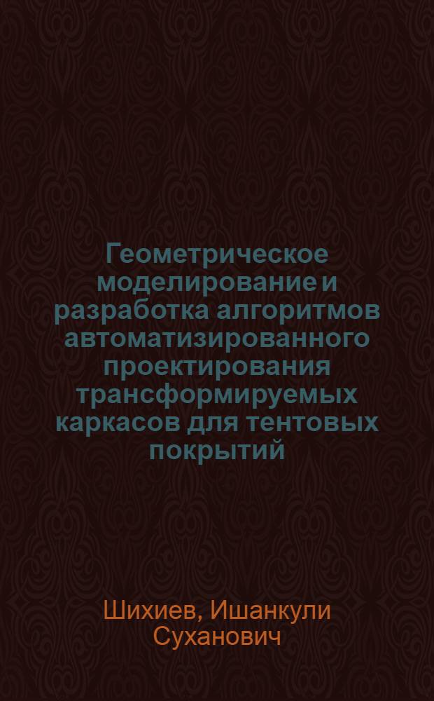 Геометрическое моделирование и разработка алгоритмов автоматизированного проектирования трансформируемых каркасов для тентовых покрытий : Автореф. дис. на соиск. учен. степ. канд. техн. наук : (05.01.01)