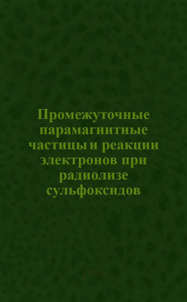 Промежуточные парамагнитные частицы и реакции электронов при радиолизе сульфоксидов : Автореф. дис. на соиск. учен. степ. канд. хим. наук : (02.00.04)