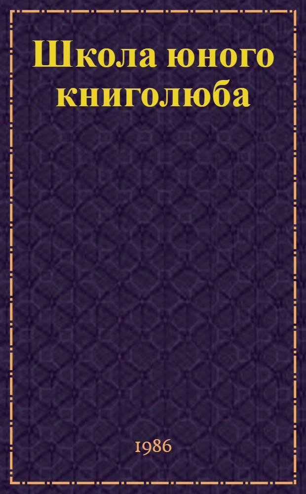 Школа юного книголюба : (Метод. рекомендации в помощь библиотекарям шк. и активистам первич. орг. О-ва книголюбов УзССР)